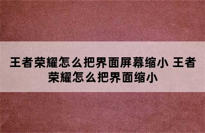 王者荣耀怎么把界面屏幕缩小 王者荣耀怎么把界面缩小